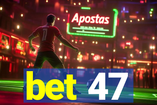 bet 47